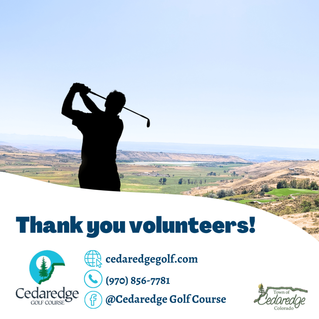 Silhouette of a Golfer with the view from Cedaredge Golf Course in the background. Thank you volunteers! Cedaredge Golf Course logo, Town of Cedaredge Logo. Visit: www. cedaredgegolf.com, Call (970) 856-7781, on Facebook: @CedaredgeGolfCourse.