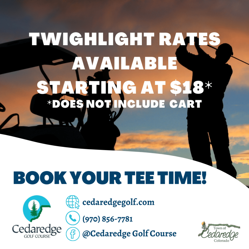 Silhouette of a Golfer at twilight. Twilight Rates Available Starting at $18 Does not include cart! Cedaredge Golf Course logo, Town of Cedaredge Logo. Visit: www. cedaredgegolf.com, Call (970) 856-7781, on Facebook: @CedaredgeGolfCourse.