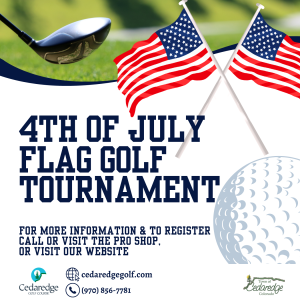Golf driver and crossed American flags. 4th of July Flag Golf Tournament. For more information and the register call or visit the pro shop or visit our website. Website: www.cedaredgegolf.com Phone number: 970 856 7781
